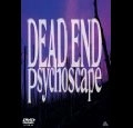 DEAD END / デッド・エンド / Ｐｓｙｃｈｏｓｃａｐｅ