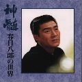 HACHIRO KASUGA / 春日八郎 / 神髄～春日八郎の世界～