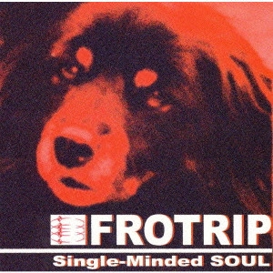FROTRIP / フロートリップ / Single－Minded SOUL / SINGLE-MINDED SOUL