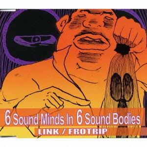 LINK (PUNK) / 6Sound Minds In 6Sound Bodies / 6 SOUND MINDS IN 6 SOUND BODIES
