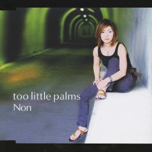 NON / ノン / too little palms / TOO LITTLE PALMS