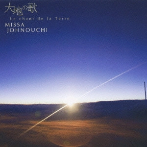 MISA JONOUCHI / 城之内ミサ / 大地の歌~Le chant de la Terre~ / LE CHANT LA TERRE