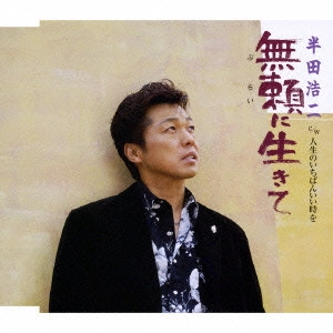 KOJI HANDA / 半田浩二 / 無頼(ぶらい)に生きて|人生のいちばんいい時を