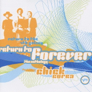 CHICK COREA / チック・コリア / チック・コリア&リターン・トゥ・フォーエヴァー/第7銀河への帰還~リターン・トゥ・フォーエヴァー・アンソロジー