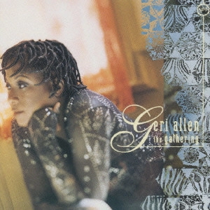 GERI ALLEN / ジェリ・アレン / ザ・ギャザリング / THE GATHERING