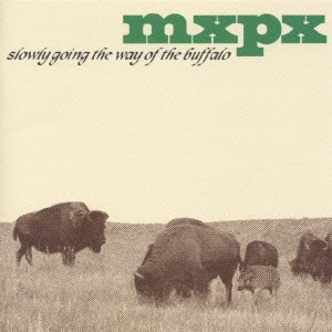 MXPX / SLOWLY GOING THE WAY OF THE BUFFALO / ウェイ・オブ・ザ・バッファロー