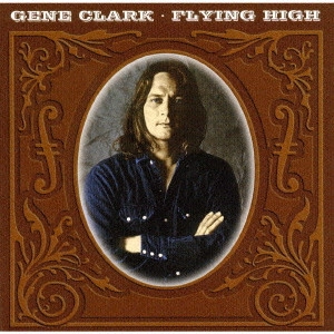 GENE CLARK / ジーン・クラーク / CRTプレゼンツ・ジーン・クラーク・アンソロジー / FLYING HIGH