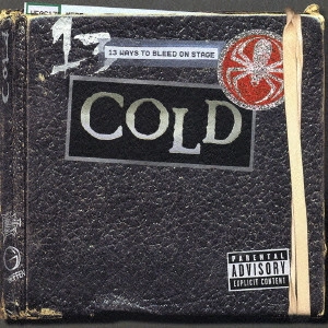 COLD / コールド / 13ウェイズ・トゥ・ブリード・オン・ステージ / 13 WAYS TO BLEED ON STAGE