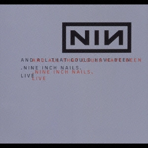 NINE INCH NAILS / ナイン・インチ・ネイルズ / ナイン・インチ・ネイルズ・ライヴ：アンド・オール・ザット・クッド・ハヴ・ビーン / NINE INCH NAILS LIVE : AND ALL THAT COULD HAVE BEEN