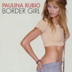 PAULINA RUBIO / パウリーナ・ルビオ / ボーダー・ガール / BORDER GIRL