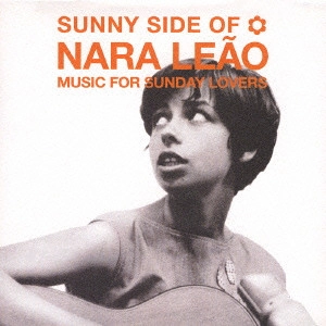 NARA LEAO / ナラ・レオン / サニー・サイド・オブ・ナラ・レオン~ミュージック・フォー・サンデイ・ラヴァーズ / SUNNY SIDE OF NARA LEAO - MUSIC FOR SUNDAY LOVERS