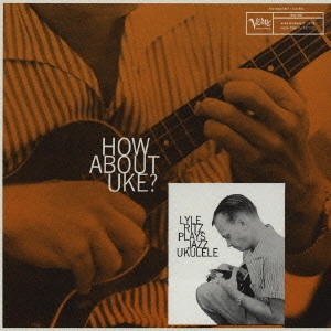 LYLE RITZ / ライル・リッツ / ライル・リッツ・プレイズ・ジャズ・ウクレレ~ハウ・アバウト・ウケ? / LYLE RITZ PLAYS JAZZ UKULELE - HOW ABOUT UKE?