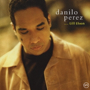 DANILO PEREZ / ダニーロ・ペレス / ...ティル・ゼン / ...TILL THEN