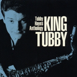 TUBBY HAYES / タビー・ヘイズ / キング・タビー~タビー・ヘイズ・アンソロジー / KING TUBBY - TUBBY HAYES ANTHOLOGY