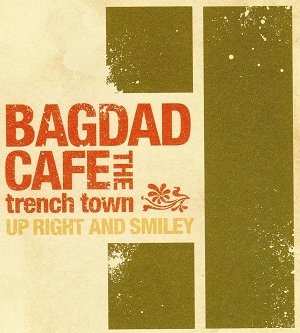 BAGDAD CAFE THE TRENCH TOWN / バクダッド・カフェ・ザ・トレンチ・タウン / UP RIGHT & SMILEY