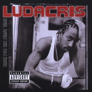 LUDACRIS / リュダクリス / バック・フォー・ザ・ファースト・タイム / BACK FOR THE FIRST TIME