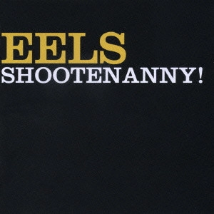 EELS / イールズ / シューテナニー! / SHOOTENANNY!
