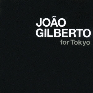 JOAO GILBERTO / ジョアン・ジルベルト / ジョアン・ジルベルト・フォー・トーキョー / JOテO GILBERTO FOR TOKYO