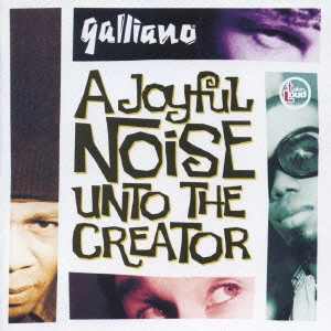 ガリアーノ / ジョイフル・ノイズ・アントゥ・ザ・クリエイター / A JOYFUL NOISE UNTO THE CREATOR