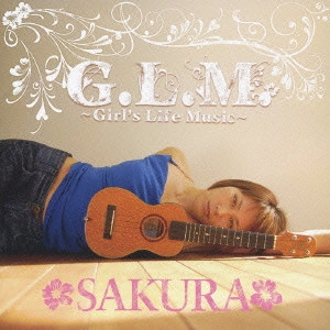 SAKURA / G.L.M.~Girl's Life Music~ / G.L.M. - GIRL'S LIFE MUSIC -