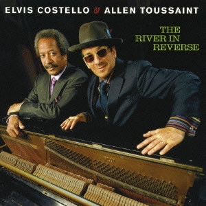 ELVIS COSTELLO & ALLEN TOUSSAINT / エルヴィス・コステロ / アラン・トゥーサン / ザ・リヴァー・イン・リヴァース / THE RIVER IN REVERSE