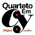 QUARTETO EM CY / クアルテート・エン・シー / シングルズ＆モア