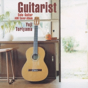 YUJI TORIYAMA / 鳥山雄司 / ギタリスト ~ソロギター AOR カヴァー アルバム~ / GUITARIST SOLO GUITAR AOR COVER ALBUM