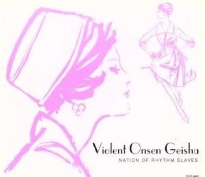 VIOLENT ONSEN GEISHA / 暴力温泉芸者 / ネイション・オブ・リズム・スレイヴス / NATION OF RHYTHM SLAVES