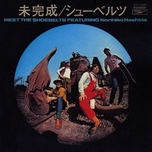 THE SHOEBELTS FEATURING NORIHIKO HASHIDA / はしだのりひことシューベルツ / 未完成