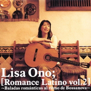LISA ONO / 小野リサ / ロマンセ・ラティーノvol．2 バラーダス・ロマンティカス・アル・リトモ・デ・ボサノヴァ / ROMANCE LATINO VOL.2 - BALADAS ROMチNTICAS AL RITOMO DE BOSSANOVA -