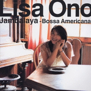 LISA ONO / 小野リサ / ジャンバラヤ~ボッサ・アメリカーナ~ / JAMBALAYA - BOSSA AMERICANA -