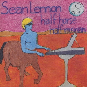 SEAN LENNON / ショーン・レノン / ハーフ・ホース，ハーフ・ミュージシャン / HALF HORSE HALF MUSICIAN
