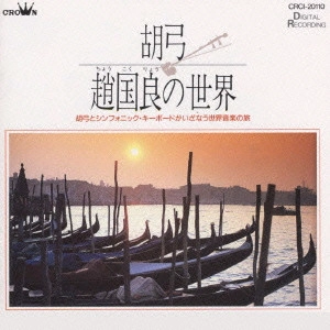 趙国良 / 胡弓 趙国良の世界～胡弓とシンフォニック・キーボードがいざなう世界音楽の旅