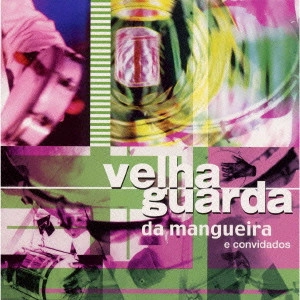 VELHA GUARDA DA MANGUEIRA / ヴェーリャ・グァルダ・ダ・マンゲイラ / 至上のマンゲイラ