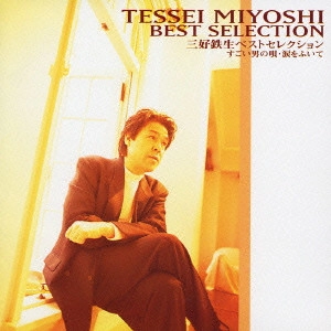 TESSEI MIYOSHI / 三好鉄生 / 三好鉄生ベストセレクション~すごい男の唄・涙をふいて / TESSEI MIYOSHI BEST COLLECTION