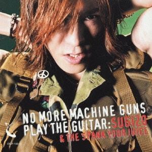 SUGIZO&THE SPANK YOUR JUICE / NO MORE MACHINE GUNS PLAY THE GUITAR
