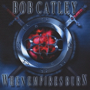 BOB CATLEY / ボブ・カトレイ / WHEN EMPIRES BURN / ホウェン・エンパイアーズ・バーン