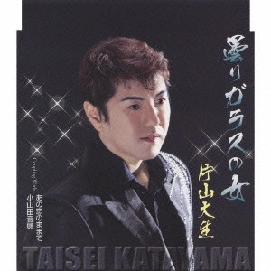 TAISEI KATAYAMA / 片山大生 / 曇りガラスの女/あの恋のままで/小山田音頭