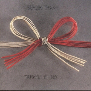 TAKKYU ISHINO / 石野卓球 / BERLIN TRAX / ベルリントラックス