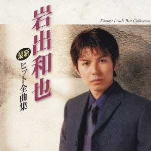 KAZUYA IWADE / 岩出和也 / 岩出和也 最新ヒット全曲集