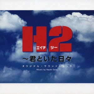NAOKI SATO / 佐藤直紀 / H2 ~君といた日々 オリジナル・サウンドトラック