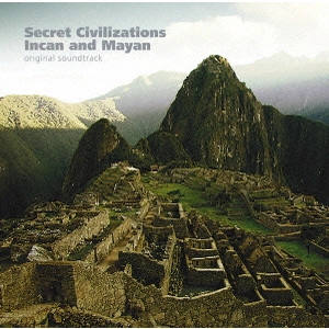 TAKEFUMI HAKETA / 羽毛田丈史 / NHKスペシャル「失われた文明 インカ・マヤ」オリジナル・サウンドトラック / SECRET CIVILIZATION INCAN AND MAYAN ORIGINAL SOUNDTRACK
