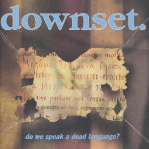 DOWNSET / ダウンセット / ドゥ・ウィ・スピーク・ア・デッド・ランゲージ？