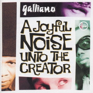 ガリアーノ / ジョイフル・ノイズ・アントゥ・ザ・クリエイター / A JOYFUL NOISE UNTO THE CREATOR