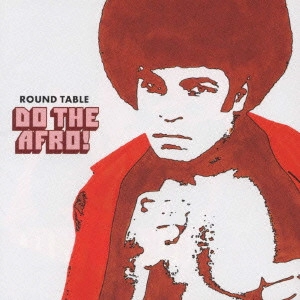 ROUND TABLE / ドゥ・ザ・アフロ! / DO THE AFRO!