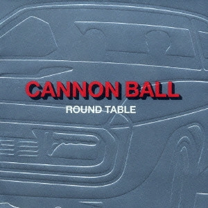 ROUND TABLE / キャノンボール