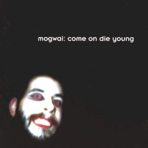 MOGWAI / モグワイ / カム・オン・ダイ・ヤング / COME ON DIE YOUNG