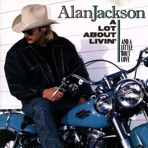 ALAN JACKSON / アラン・ジャクソン / ロット・アバウト・リヴィン / A LOT ABOUT LIVIN' (AND A LITTLE 'BOUT LOVE)