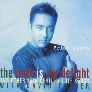 BRIAN ASAWA / ブライアン・アサワ / 暗闇は私の歓び...~ダウランド:リュート・ソング / THE DARK IS MY DELIGHT