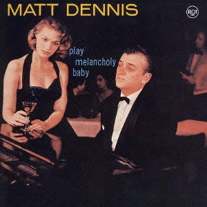 MATT DENNIS / マット・デニス / プレイ・メランコリー・ベイビー